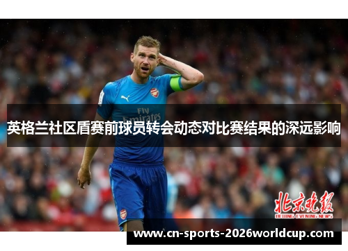 英格兰社区盾赛前球员转会动态对比赛结果的深远影响