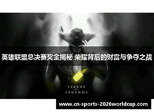 英雄联盟总决赛奖金揭秘 荣耀背后的财富与争夺之战