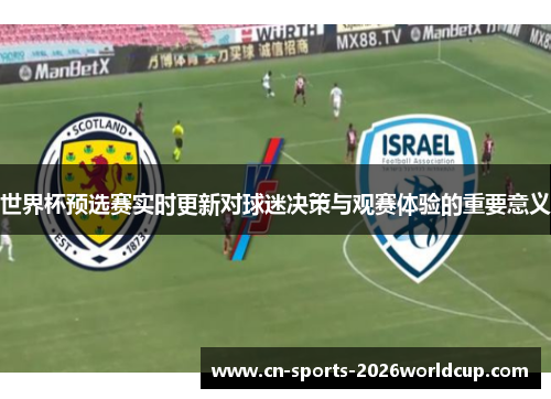 世界杯预选赛实时更新对球迷决策与观赛体验的重要意义