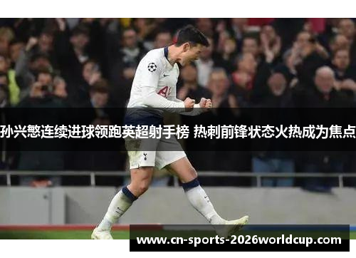 孙兴慜连续进球领跑英超射手榜 热刺前锋状态火热成为焦点