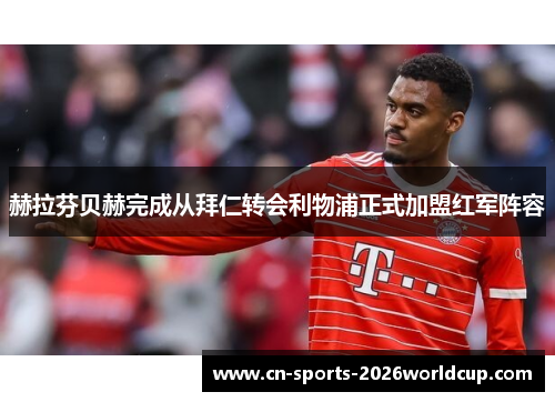 赫拉芬贝赫完成从拜仁转会利物浦正式加盟红军阵容 赫拉芬贝赫完成从拜仁转会利物浦正式加盟红军阵容