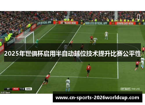 2025年世俱杯启用半自动越位技术提升比赛公平性