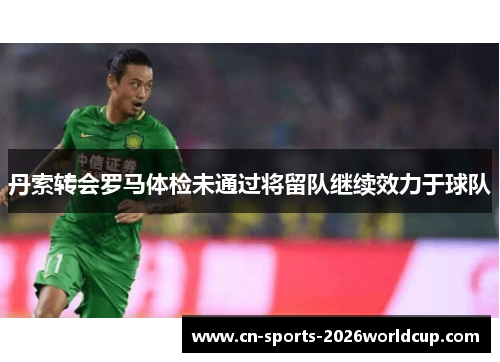 丹索转会罗马体检未通过将留队继续效力于球队