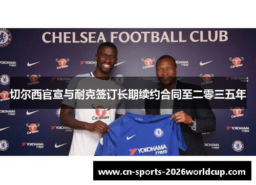 切尔西官宣与耐克签订长期续约合同至二零三五年