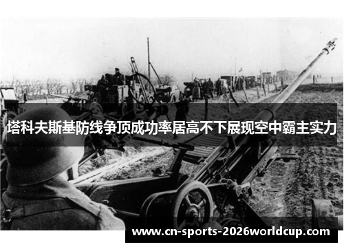 塔科夫斯基防线争顶成功率居高不下展现空中霸主实力