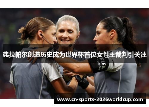 弗拉帕尔创造历史成为世界杯首位女性主裁判引关注