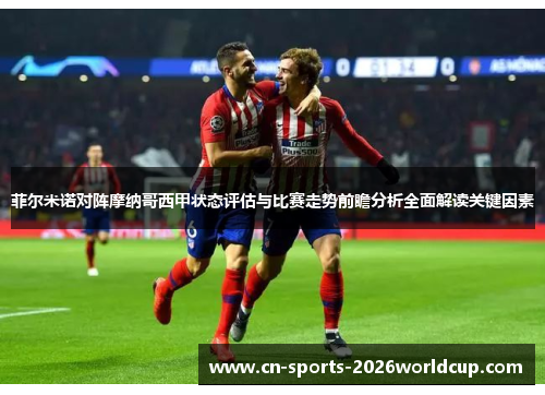 菲尔米诺对阵摩纳哥西甲状态评估与比赛走势前瞻分析全面解读关键因素
